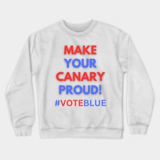 MAKE YOUR CANARY PROUD!  #VOTEBLUE Crewneck Sweatshirt